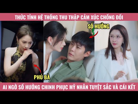 Thức Tỉnh Hệ Thống Thu Thập Cảm Xúc Chống Đối, Ai Ngờ Số Hưởng Chinh Phục Mỹ Nhân Tuyệt Sắc