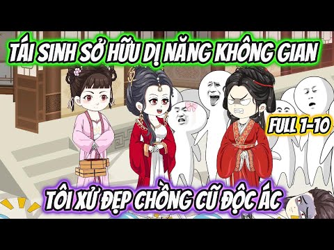 Tái Sinh Sở Hữu Dị Năng Không Gian Tôi Xử Đẹp Chồng Cũ Độc Ác Full 1-10