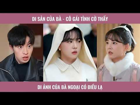 Di Sản Của Bà - Cô gái tình cờ thấy di ảnh của bà ngoại có điều lạ