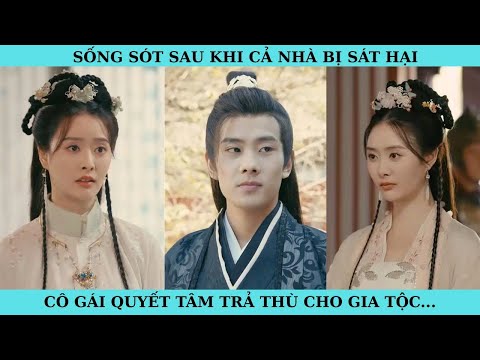 SỐNG SÓT SAU KHI CẢ NHÀ BỊ HẠI. CÔ GÁI QUYẾT TÂM TRẢ THÙ CHO GIA TỘC