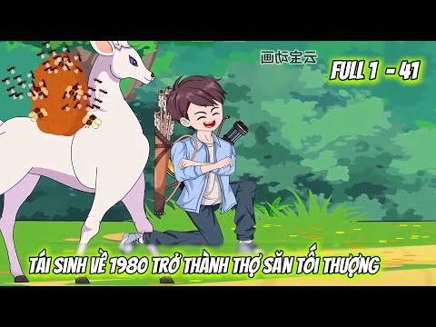 Full Tập 1 -  41 | Tái Sinh Về 1980 Trở Thành Thợ Săn Tối Thượng | Vietsub Tái Sinh