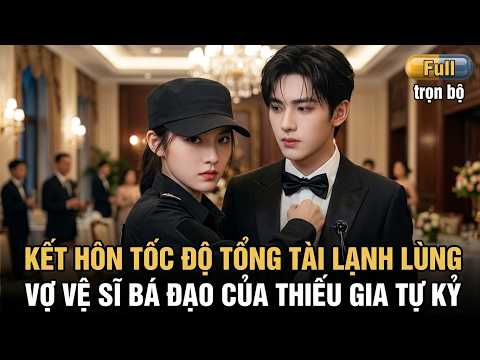 Kết Hôn Tốc Độ Tổng Tài Lạnh Lùng | Vợ Vệ Sĩ Bá Đạo Của Thiếu Gia Tự Kỷ, Vợ Tôi 1 Đấm Phản Diện Bay