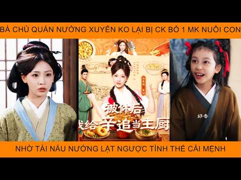 Bà Chủ Quán Nướng Xuyên Ko Lại Bị Ck Bỏ 1 Mk Nuôi Con Nhờ Tài Nấu Nướng Lật Ngược Tình Thế Cải Mệnh