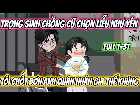 Trọng Sinh Chồng Cũ Chọn Liễu Như Yên Tôi Chốt Đơn Anh Quân Nhân Gia Thế Khủng Full 1-31