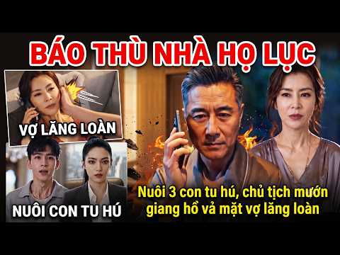 Báo Thù Nhà Họ Lục Nuôi 3 con tu hú, chủ tịch mướn giang hồ vả mặt vợ lăng loàn | Full trọn bộ