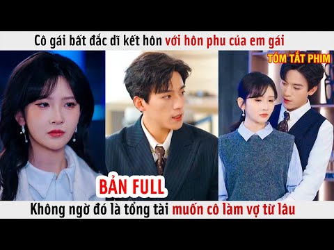 Cô Gái Bất Đắc Dĩ Kết Hôn Với Hôn Phu Của Em Gái, Không Ngờ Đó Là Tổng Tài Muốn Cô Làm Vợ Từ Lâu