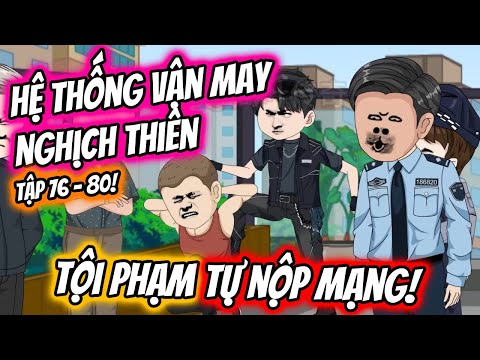 Hệ Thống Vận May - Tội Phạm Tự Nộp Mạng Tập 76 - 80 |  TTD Vietsub