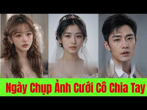 Ngày Chụp Ảnh Cưới Cô Quyết Định Chia Tay - Full Trọn Bộ
