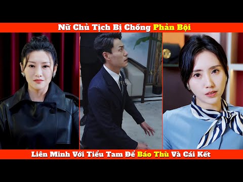 Nữ Chủ Tịch Bị Chồng Phản Bội, Liên Minh Với Tiểu Tam Để Báo Thù Và Cái Kết