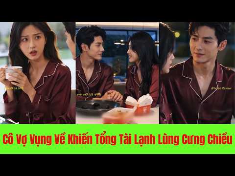 Sau Khi Kết Hôn Cô Vợ Vụng Về Khiến Tổng Tài Lạnh Lùng Chỉ Biết Cưng Chiều Hết Mực - Full Trọn Bộ
