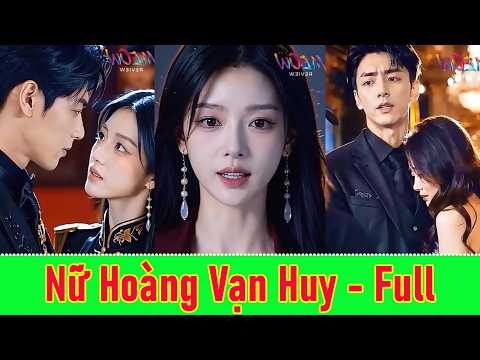 Nữ Hoàng Vạn Huy - Full | Chàng trai hủy hôn ước chỉ vì nghĩ cô là cô gái thô kệch quê mùa