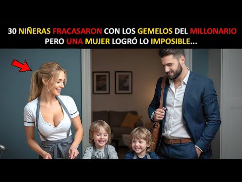 30 NIÑERAS FRACASARON CON LOS GEMELOS DEL MILLONARIO, PERO UNA MUJER LOGRÓ LO IMPOSIBLE...
