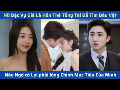 Nữ Đặc Vụ Giả Là Hôn Thê Tổng Tài Để Tìm Báu Vật, Nào Ngờ cô Lại phải lòng Chính Mục Tiêu Của Mình