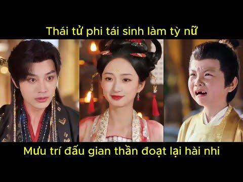 Thái tử phi tái sinh làm tỳ nữ, mưu trí đấu gian thần đoạt lại hài nhi.