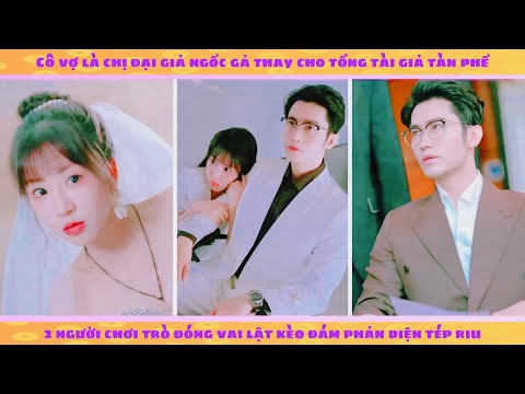 Cô vợ giả ngốc của tổng tài hoá ra mới là trùm cuối