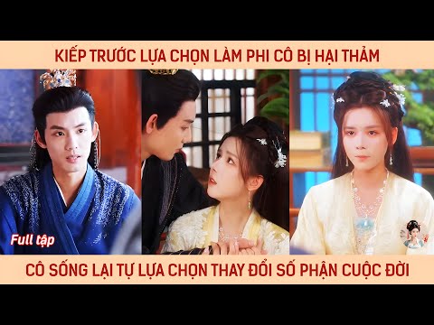 Kiếp trước lựa chọn làm phi cô bị hại thảm, cô sống lại tự lựa chọn lấy số phận cuộc đời