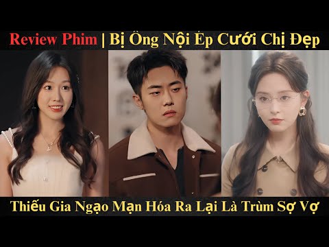 Hôn nhân Sắp Đặt Full bộ - Bị Ông Nội Ép Cưới Chị Đẹp Thiếu Gia Ngạo Mạn Hóa Ra Lại Là Trùm Sợ Vợ