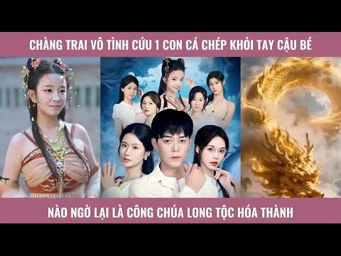 Chàng trai vô tình cứu 1 con cá chép khỏi tay cậu bé nào ngờ lại là công chúa long tộc hóa thành
