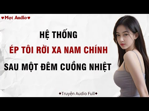 ✶Audio ➢ FULL✶ | Hệ Thống Ép Tôi Rời Xa Nam Chính Sau Một Đêm Cuồng Nhiệt  | Mọt Audio