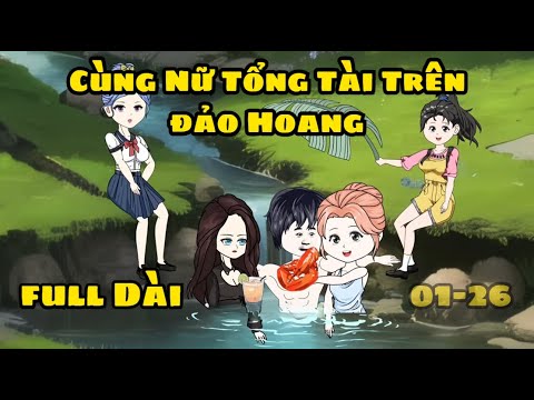 Full Dài | Cùng Nữ Tổng Tài Trên Đảo Hoang 01-26 | Sub Review