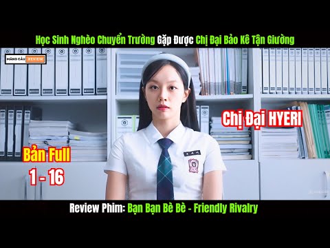 [Review Phim] Học Sinh Nghèo Được Chị Đại Bảo Kê Tận Tình | Bạn Bạn Bè Bè - Friendly Rivalry | Full