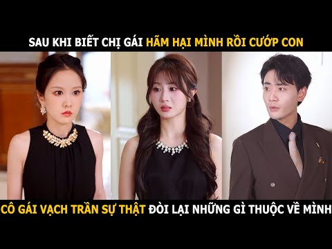 Sau khi biết chị gái hãm hại mình rồi cướp con, cô gái vạch trần sự thật