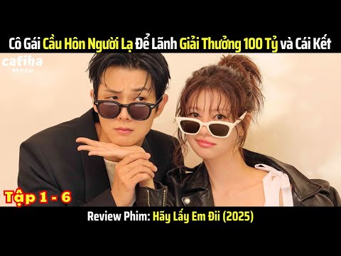 [Review Phim] Cô Gái Cầu Hôn Người Lạ Để Lãnh Giải Thưởng 100 Tỷ - Tập 1 - 6 - Hãy Lấy Em Đi (2025)