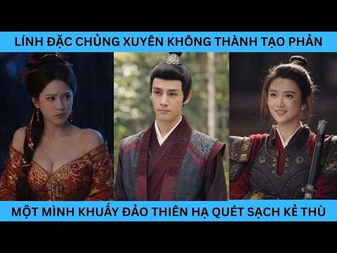 LÍNH ĐẶC CHỦNG XUYÊN KHÔNG THÀNH  TÊN TẠO PHẢN MỘT MÌNH KHUẤY ĐẢO THIÊN HẠ QUÉT SẠCH KẺ THÙ