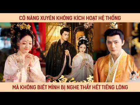 Cô nàng xuyên không kích hoạt hệ thống mà không biết mình bị nghe thấy hết tiếng lòng