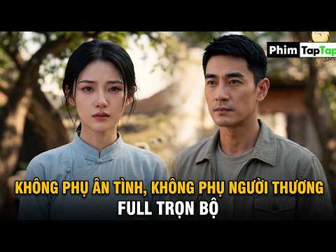 Không Phụ Ân Tình, Không Phụ Người Thương full trọn bộ