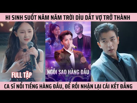 REVIEW PHIM: NGÔI SAO HÀNG ĐẦU | PHẦN 1 | suốt năm năm trời giúp vợ trở thành minh tinh hàng đầu