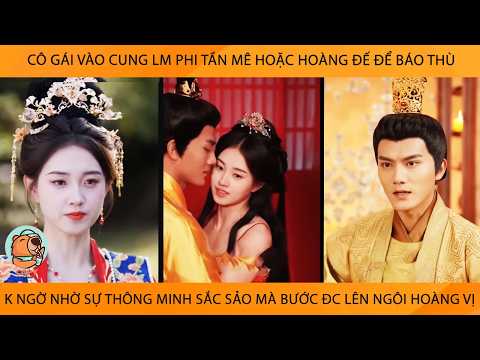 Cô Gái Vào Cung Mê Hoặc Hoàng Đế Để Báo Thù K Ngờ Nhờ Sự Thông Minh Sắc Sảo Mà Đc Lên Ngôi Hoàng Vị