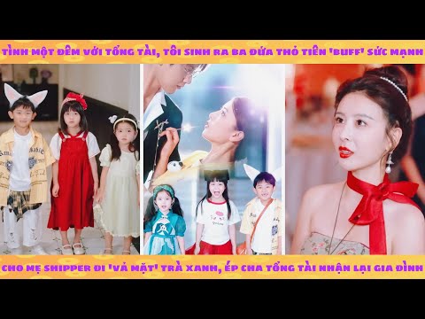 3 bé thỏ tiên hạ phàm bắt tổng tài làm cha buff sức mạnh cho mẹ shipper vả mặt trà xanh