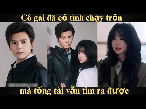 Cô gái đã cố tình chạy trốn mà tổng tài vẫn tìm ra được | Full trọn bộ