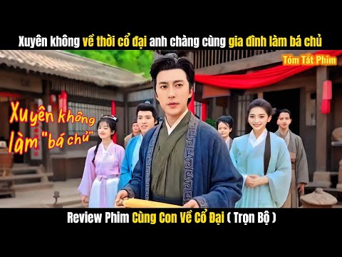 Review Phim Cùng Con Về Cổ Đại Full TRỌN BỘ | Xuyên Không Về Thời Cổ Đại Làm Bá Chủ