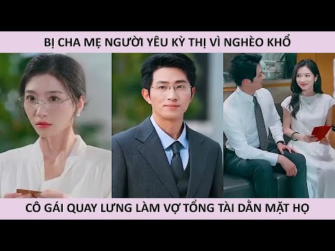 Bị cha mẹ người yêu kỳ thị cô gái quay lưng làm vợ tổng tài dằn mặt họ