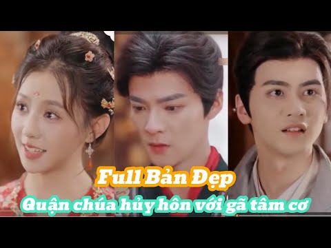 [Review Phim] Quận Chúa Hủy Hôn Với Gã Tâm Cơ FULL BẢN ĐẸP