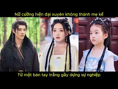 Nữ cường hiện đại xuyên không thành mẹ kế, từ một bàn tay trắng gầy dựng sự nghiệp.