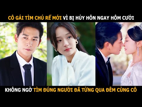 Cô gái tìm chú rể mới vì bị hủy hôn ngay hôm cưới, không ngờ tìm đúng người đã từng qua đêm cùng cô