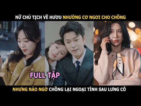Nữ chủ tịch từ chức nhường cơ ngơi cho chồng nhưng chồng lại âm thầm có tiểu tam bên ngoài