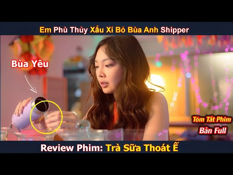 Review Phim: Em Phù Thủy Xấu Xí Bỏ Bùa Anh Shipper Đẹp Trai | Trà Sữa Thoát Ế | Bản Full