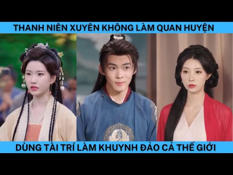 THANH NIÊN XUYÊN KHÔNG LÀM QUAN HUYỆN DÙNG TÀI TRÍ LÀM KHUYNH ĐẢO CẢ THẾ GIỚI.