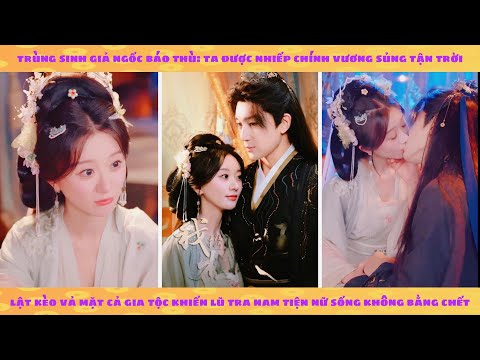 Trùng sinh giả ngốc báo thù: ta được nhiếp chính vương sủng tận trời lật kèo vả mặt cả gia tộc