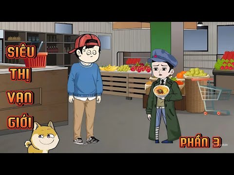 PHẦN 3 | SIÊU THỊ VẠN GIỚI