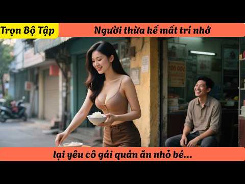【Trọn Bộ Tập】Người thừa kế mất trí nhớ, lại yêu cô gái quán ăn nhỏ bé…