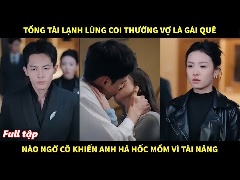 Tổng tài lạnh lùng coi thường vợ là gái quê, nào ngờ cô khiến anh há hốc vì quá tài năng