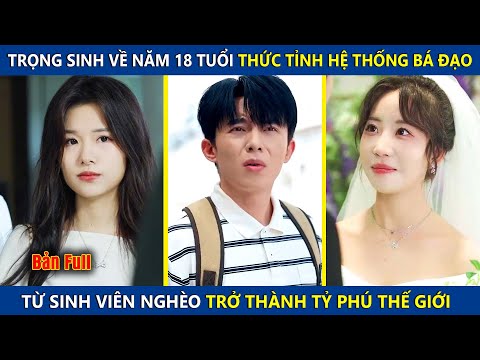 Trọng Sinh Về Năm 18 Tuổi Thức Tỉnh Hệ Thống Bá Đạo, Từ Sinh Viên Nghèo Trở Thành Tỷ Phú Thế Giới