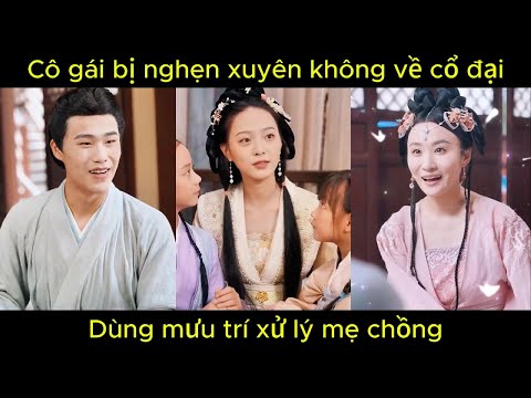 Cô gái bị nghẹn xuyên không về cổ đại, dùng mưu trí xử lý mẹ chồng  | Phim hay
