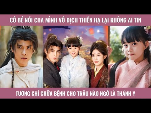 Cô bé nói cha mình vô địch thiên hạ lại ko ai tin, tưởng chỉ chữa bệnh cho trâu nào ngờ là thánh y