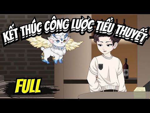 Full END | KẾT THÚC CÔNG LƯỢC TIỂU THUYẾT VÀ CÁI KẾT | Phim Hay Có Kết - Bạch Tiên Sinh